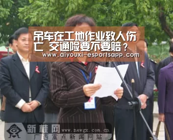 吊车在工地作业致人伤亡 交通险要不要赔?‘爱游戏体育官方网站’(图4) 爱游戏官网