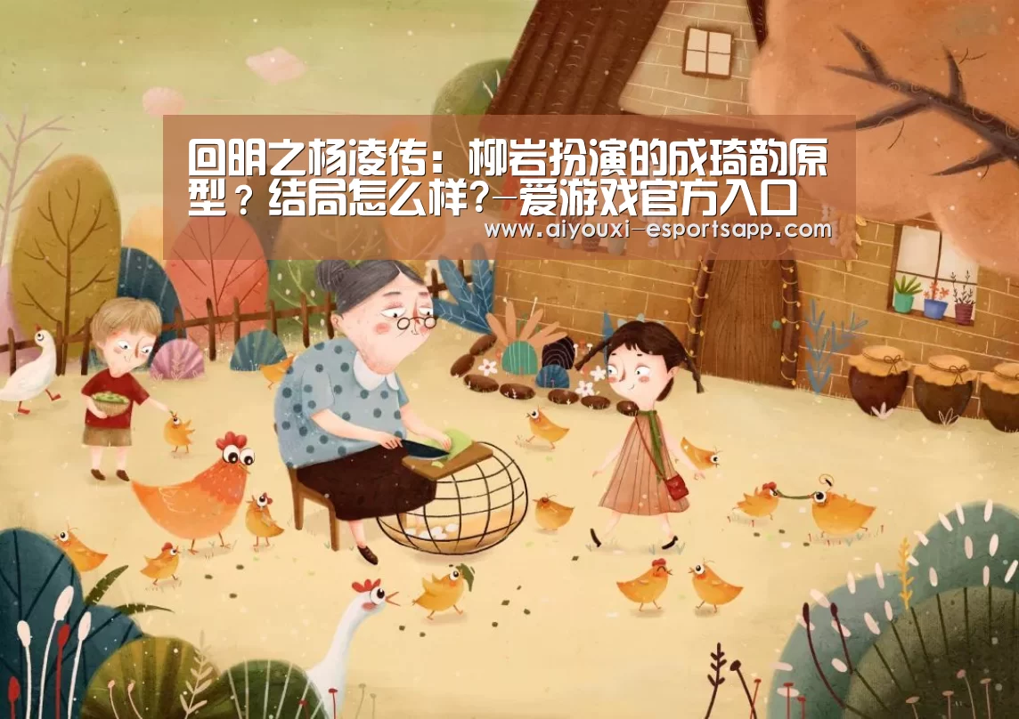 回明之杨凌传:柳岩扮演的成琦韵原型?结局怎么样?-爱游戏官方入口(图3) 爱游戏登录入口
