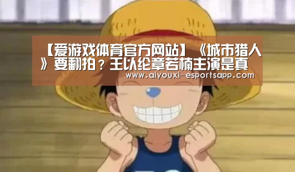 【爱游戏体育官方网站】《城市猎人》要翻拍?王以纶章若楠主演是真的吗?(图3) 爱游戏官网
